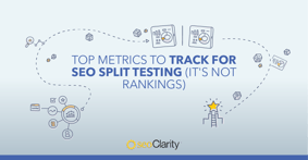 5 Metrics to Use in SEO Split Testing (And Rankings Isn’t One) - Featured Image